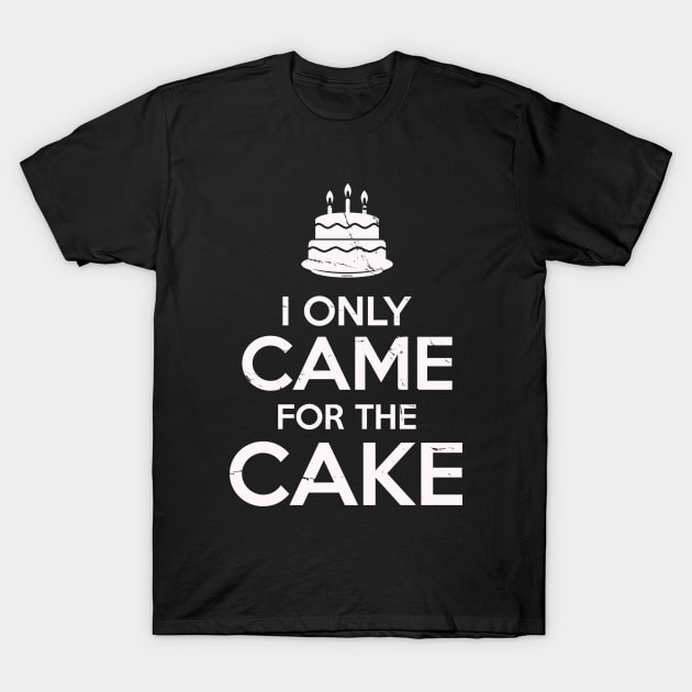 I Only Came For The Cake Birthday Cake Lovers T-Shirt by Irregulariteez